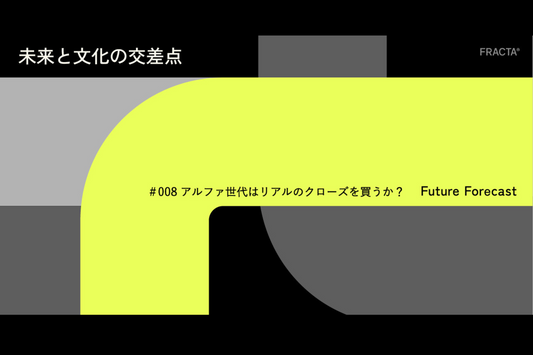 未来と文化の交差点＃008 〜アルファ世代はリアルのクローズを買うか？〜